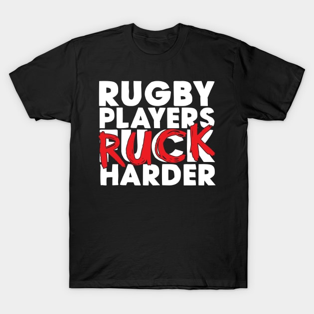 Rugby Players Ruck Harder T-Shirt by thingsandthings